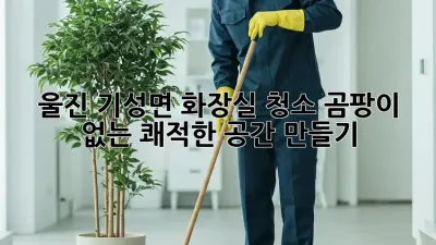 울진 기성면 화장실 청소: 곰팡이 없는 쾌적한 공간 만들기